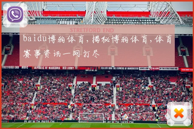 baidu博狗体育,揭秘博狗体育,体育赛事资讯一网打尽